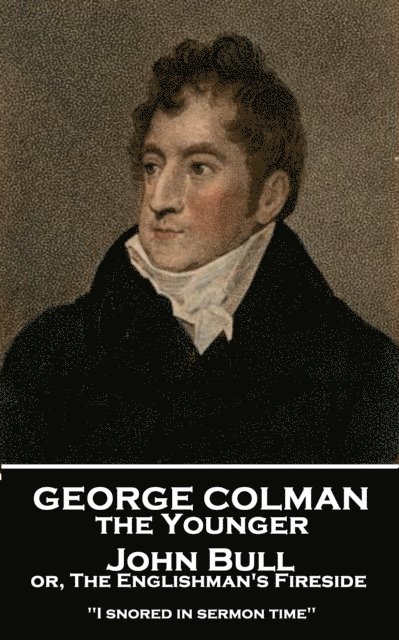 George Colman - George Colman - John Bull or, The Englishman's Fireside: 'I snored in sermon time'', Häftad