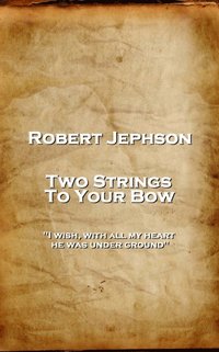bokomslag Robert Jephson - Two Strings To Your Bow: 'I wish, with all my heart, he was under ground''