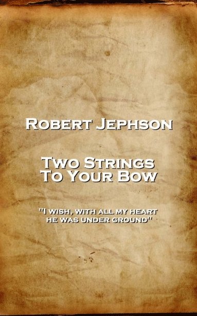 bokomslag Robert Jephson - Two Strings To Your Bow: 'I wish, with all my heart, he was under ground''