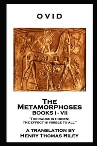 bokomslag Ovid - The Metamorphoses. Books I - VII: 'The cause is hidden; the effect is visible to all''