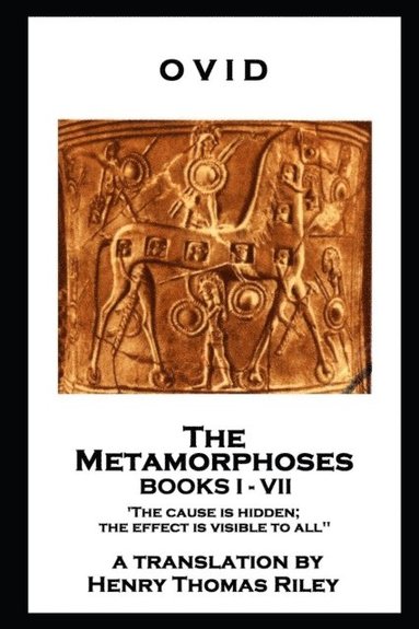 bokomslag Ovid - The Metamorphoses. Books I - VII: 'The cause is hidden; the effect is visible to all''
