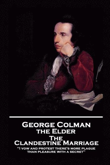 bokomslag George Colman - The Clandestine Marriage: 'I vow and protest there's more plague than pleasure with a secret''