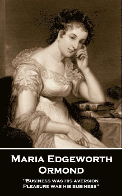 Maria Edgeworth - Ormond: 'Business was his aversion; Pleasure was his business'' 1