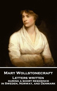 bokomslag Mary Wollstonecraft - Letters written during a short residence in Sweden, Norway, and Denmark