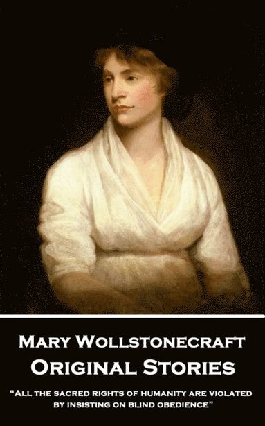 bokomslag Mary Wollstonecraft - Original Stories: 'All the sacred rights of humanity are violated by insisting on blind obedience'