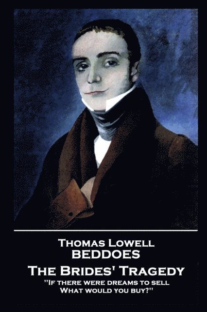 Thomas Lovell Beddoes - The Brides' Tragedy: 'If there were dreams to sell, What would you buy?'' 1