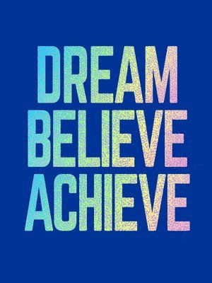 Dream, Believe, Achieve 1