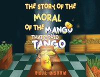 bokomslag THE STORY OF THE MORAL OF THE MANGO THAT COULD TANGO