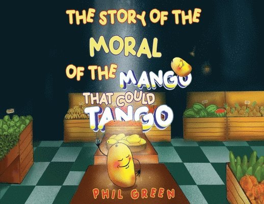 Phil Green - STORY OF THE MORAL OF THE MANGO THAT COULD TANGO, Häftad