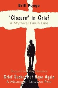 bokomslag &quot;Closure&quot; in grief a mythical finish line