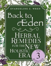 bokomslag Back to Eden Herbal Remedies for the New Holistic Era: Expanded and Adapted Solutions Based on Jethro Kloss's Timeless Teachings-Tailored to Solve Tod