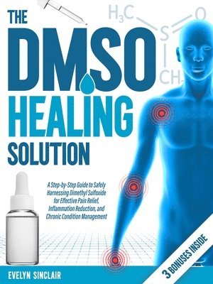 bokomslag The DMSO Healing Solution: A Step-by-Step Guide to Safely Harnessing Dimethyl Sulfoxide for Effective Pain Relief, Inflammation Reduction, and Ch