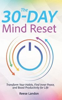 bokomslag The 30-Day Mind Reset: Transform Your Habits, Find Inner Peace, and Boost Productivity for Life