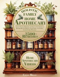 bokomslag Holistic Family Home Apothecary: 2500+ Ancient Natural Remedies and Step-by-Step Guides to Restore Health, Protect Your Family, and Achieve Lasting Fa