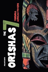 bokomslag Orishas The 7 Yoruba African Powers: A Guide to Discover the Practices, Spells, Offerings of the Main Divine Feminine Goddesses of the Yoruba and Sant