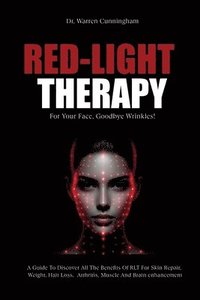 bokomslag Red-Light Therapy For Your Face, Goodbye Wrinkles!: A Complete Guide To Discover How To Fix Your Face Issues With Light Therapy Even If You've Never D