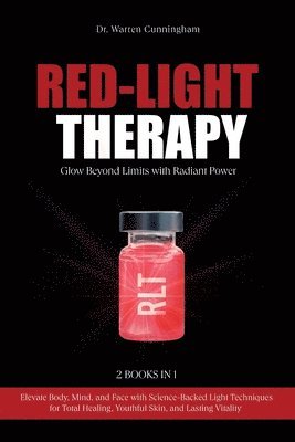 bokomslag Red-Light Therapy: Elevate Body, Mind, and Face with Science-Backed Light Techniques for Total Healing, Youthful Skin, and Lasting Vitality