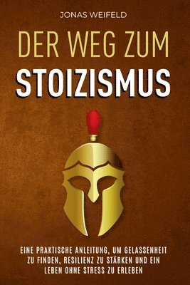 bokomslag Der Weg Zum Stoizismus: Eine Praktische Anleitung, Um Gelassenheit Zu Finden, Resilienz Zu Stärken Und Ein Leben Ohne Stress Zu Erleben