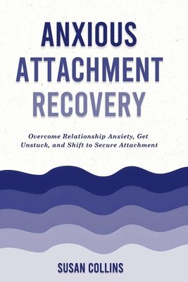 Susan Collins - Anxious Attachment Recovery, Häftad