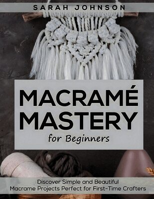 Sarah Johnson - Macrame Mastery For Beginners, Häftad