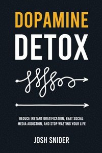 bokomslag Dopamine Detox: Reduce Instant Gratification, Beat Social Media Addiction, and Stop Wasting Your Life