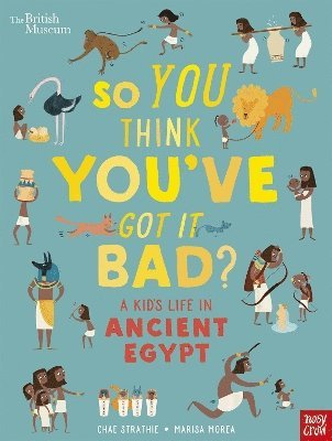 British Museum: So You Think You've Got It Bad? A Kid's Life in Ancient Egypt 1