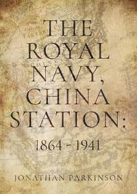 bokomslag The Royal Navy, China Station: 1864 - 1941