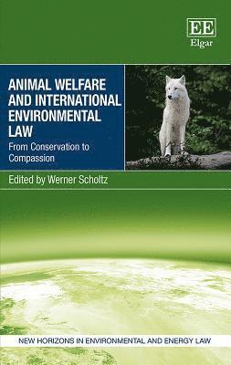 Werner Scholtz - Animal Welfare and International Environmental Law, Inbunden