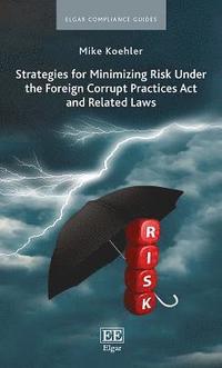 bokomslag Strategies for Minimizing Risk Under the Foreign Corrupt Practices Act and Related Laws