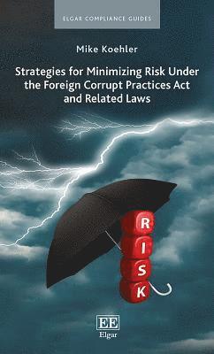 Strategies for Minimizing Risk Under the Foreign Corrupt Practices Act and Related Laws 1