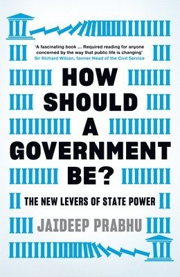 Jaideep Prabhu - How Should a Government Be?: The New Levers of State Power, Inbunden