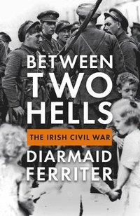 bokomslag Between Two Hells: The Irish Civil War