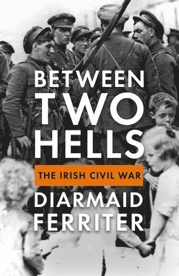 Diarmaid Ferriter - Between Two Hells: The Irish Civil War, Inbunden
