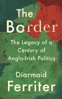 bokomslag The Border: The Legacy of a Century of Anglo-Irish Politics