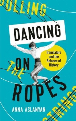 Anna Aslanyan - Dancing on Ropes, Inbunden