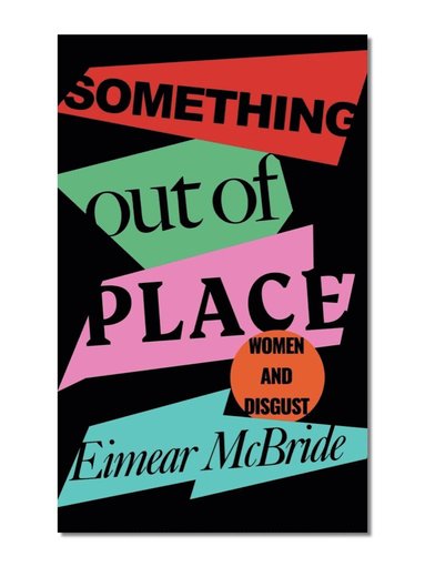 Eimear McBride - Something Out of Place: Women & Disgust, Inbunden