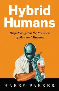 bokomslag Hybrid Humans - Dispatches from the Frontiers of Man and Machine