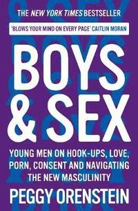 bokomslag Boys & Sex: Young Men on Hook-ups, Love, Porn, Consent and Navigating the New Masculinity