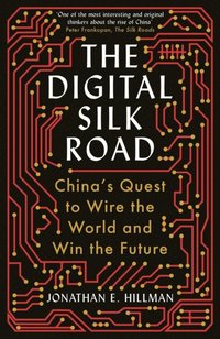 bokomslag The Digital Silk Road: China's Quest to Wire the World and Win the Future