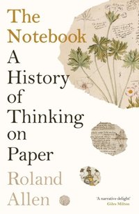 bokomslag The Notebook : A History of Thinking on Paper: A New Statesman and Spectator Book of the Year