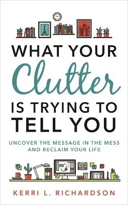 Kerri L. Richardson - What Your Clutter Is Trying to Tell You, Häftad