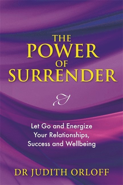 Power of surrender - let go and energize your relationships, success and we