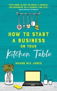 bokomslag How to Start a Business on Your Kitchen Table