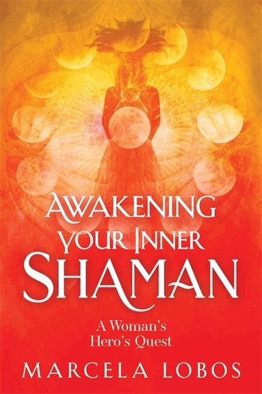 Marcela Lobos - Awakening Your Inner Shaman, Häftad
