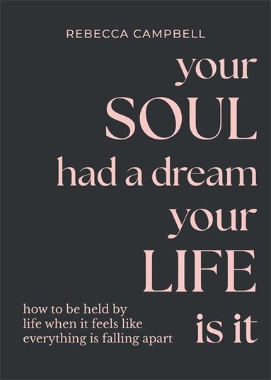 Rebecca Campbell - Your Soul Had a Dream, Your Life Is It, Inbunden
