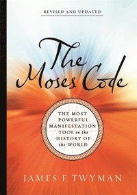 bokomslag The Moses Code: The Most Powerful Manifestation Tool in the History of the World (Revised and Updated Edition)