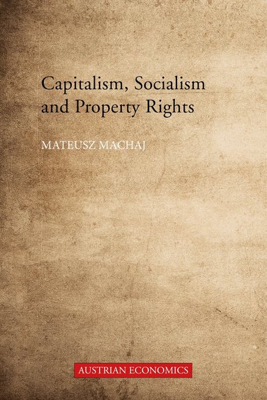 Mateusz Machaj - Capitalism, Socialism and Property Rights, Inbunden