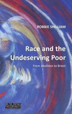 Robbie Shilliam, Professor Robbie (Johns Hopkins University) Shilliam - Race and the Undeserving Poor, Inbunden