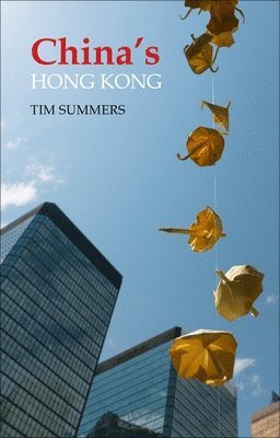 Tim Summers - China's Hong Kong: The Politics of a Global City, Häftad