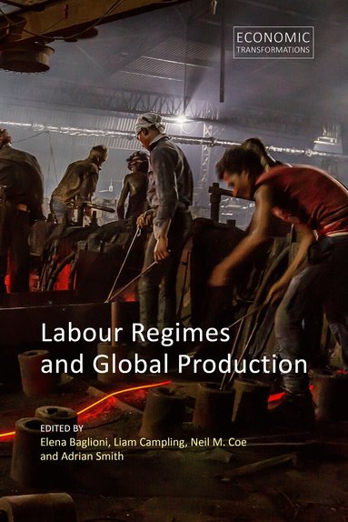 Elena Baglioni, Liam Campling, Neil M. Coe, Adrian Smith - Labour Regimes and Global Production, Häftad